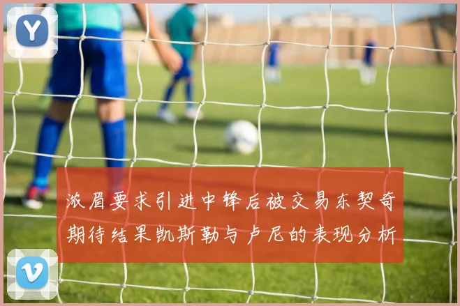 浓眉要求引进中锋后被交易东契奇期待结果凯斯勒与卢尼的表现分析